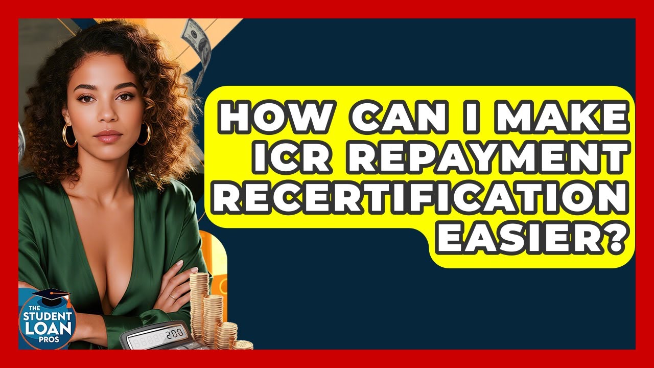 How Can I Make ICR Repayment Recertification Easier? - The Student Loan Pros