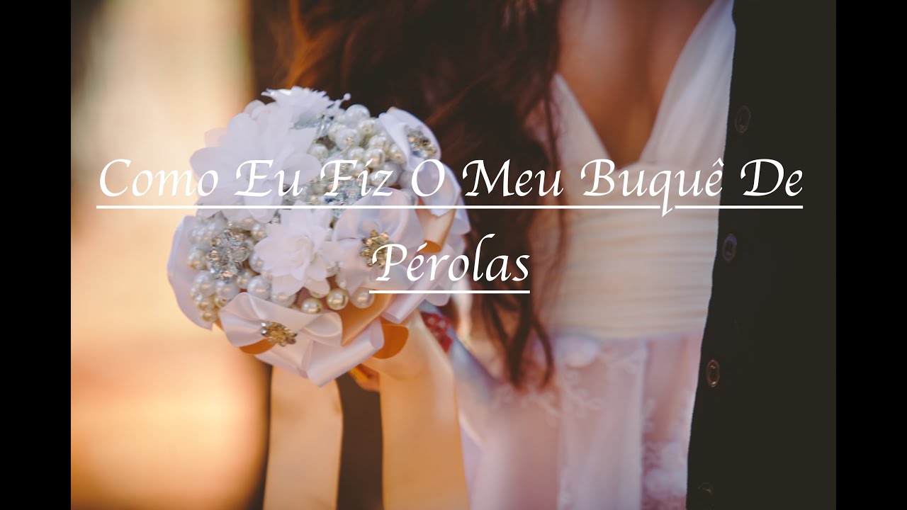 Como Eu Fiz O Meu Buquê De Pérolas