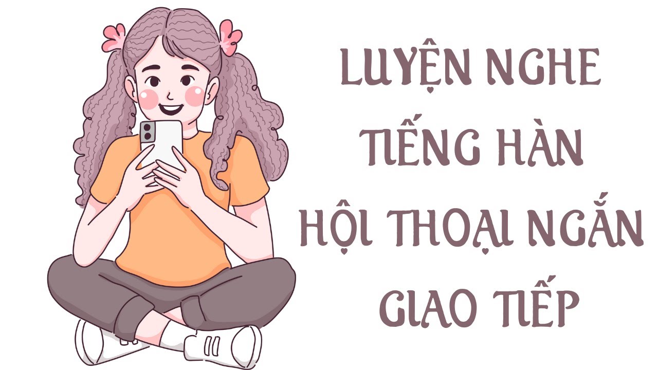 🎧 Luyện Nghe Tiếng Hàn Khi Ngủ Hội Thoại Ngắn Giao Tiếp (Sơ cấp 2)