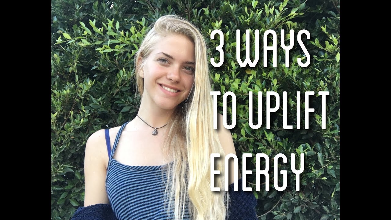 3 WAYS TO UPLIFT ENERGY