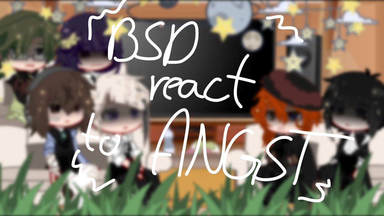 BSD react to ANGST // enjoy:D // copyright is killing me😭