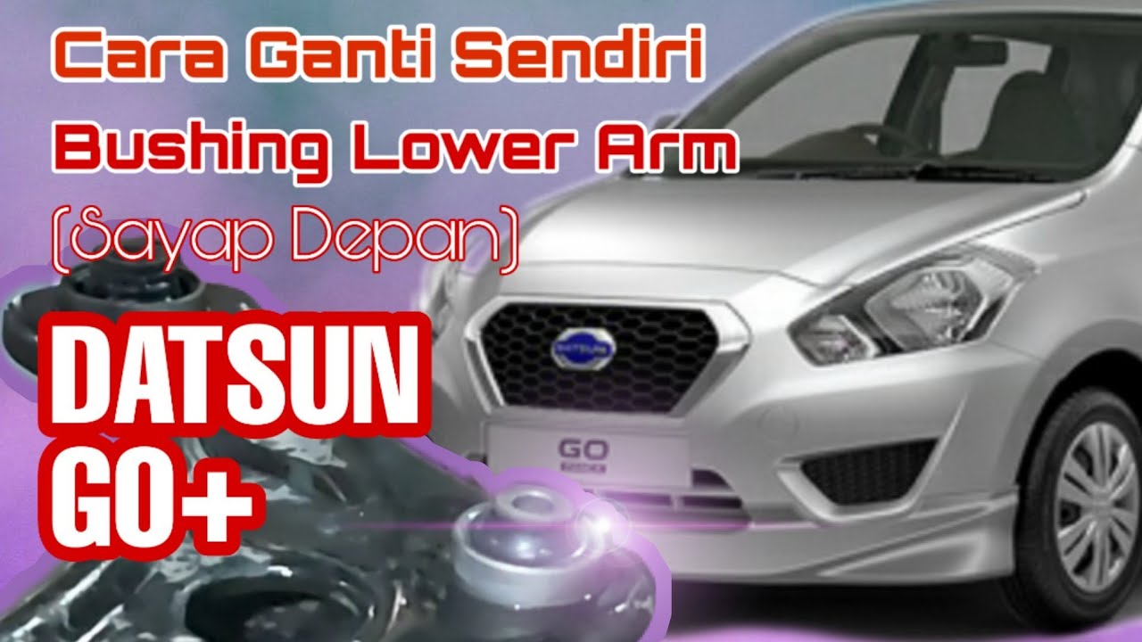 Cara Ganti Sendiri Bushing Lower Arm (Sayap Depan) Datsun Go+