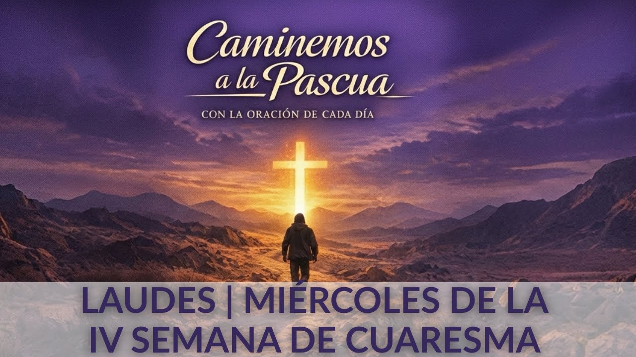 Laudes de Cuaresma | Miércoles de la IV Semana de Cuaresma. Oración de la mañana 