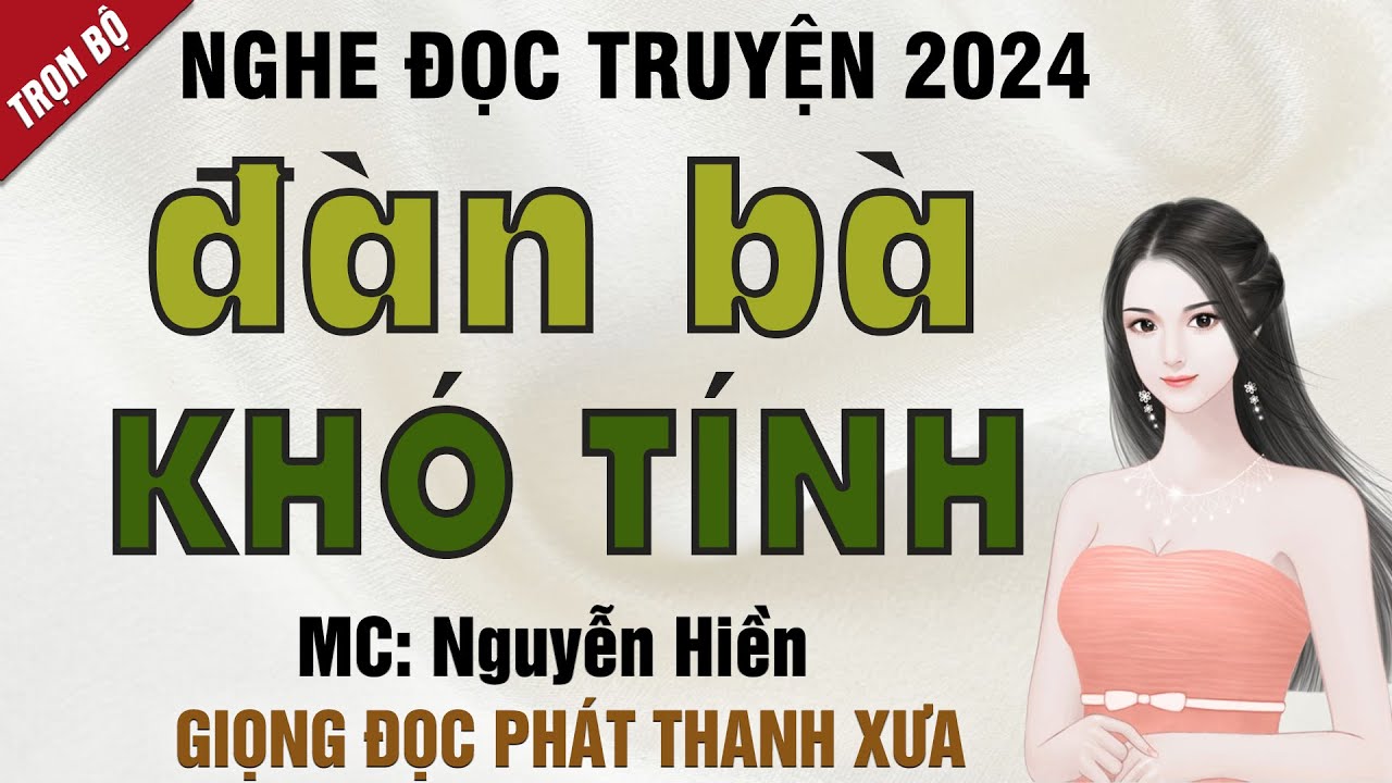 Truyện ngắn: Đ&agrave;n B&agrave; Kh&oacute; T&iacute;nh - Mc Nguyễn Hiền diễn đọc  nghe hay v&agrave; ấn tượng, ai nghe cũng m&ecirc;
