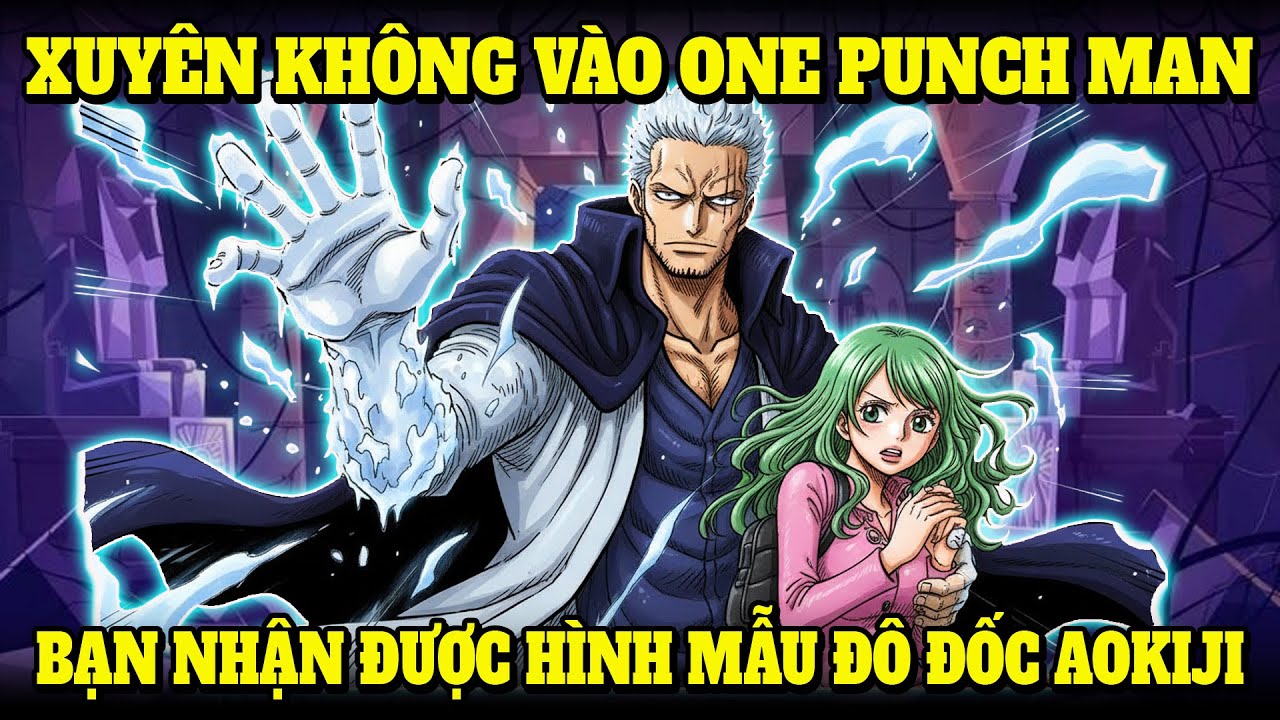 XUYÊN KHÔNG VÀO ONE PUNCH MAN, BẠN NHẬN ĐƯỢC HÌNH MẪU ĐÔ ĐỐC AOKIJI | NẾP CẨM AUDIO