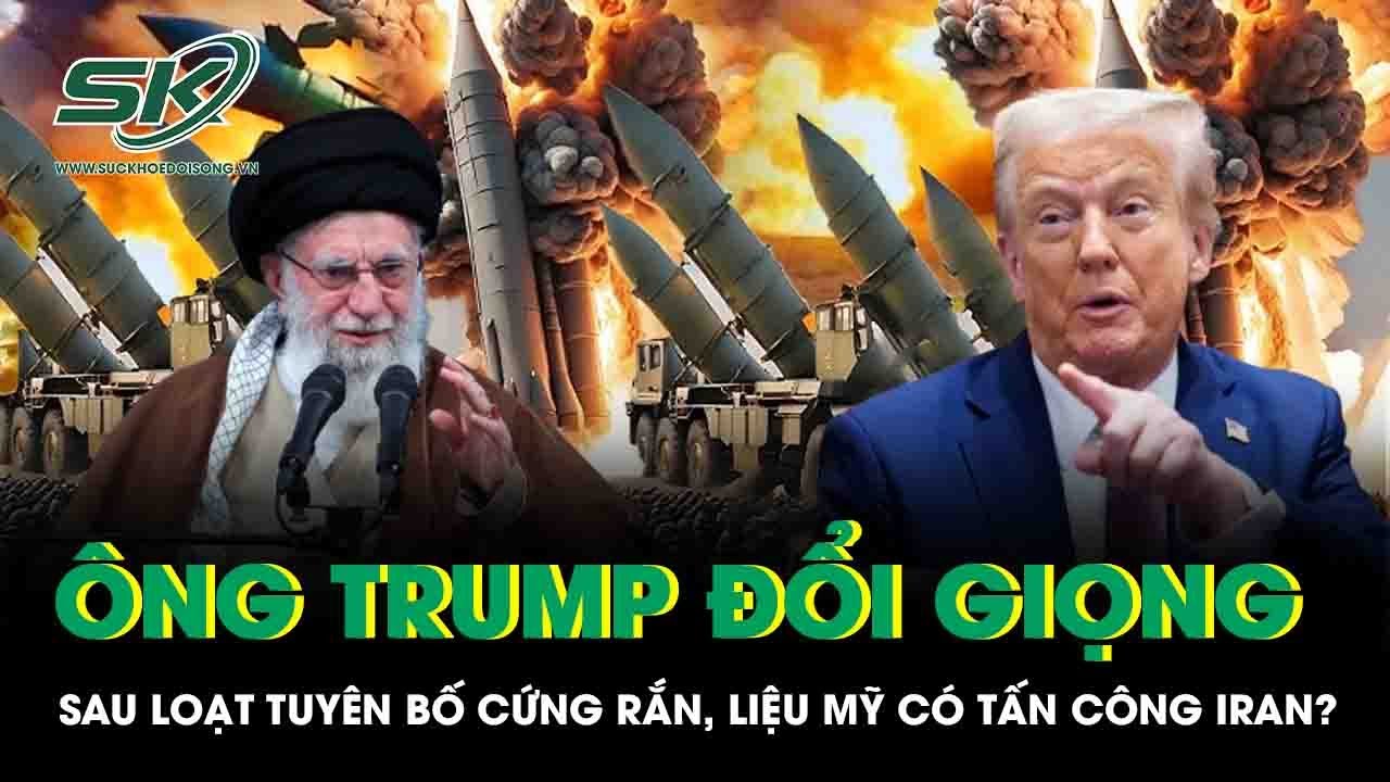 Ông Trump bất ngờ đổi giọng sau loạt tuyên bố cứng rắn, liệu Mỹ có tấn công Iran?