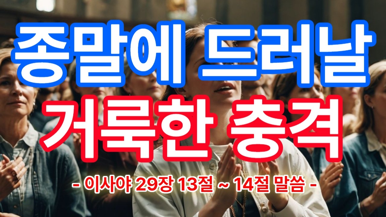 종말에 드러날 거룩한 충격 -이사야 29장 13절~14절 말씀-