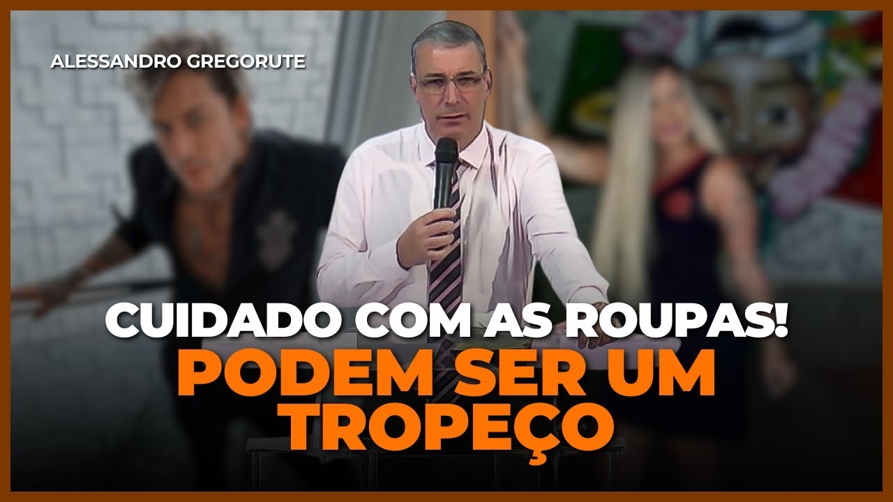 VAIDADE E LASCÍVIA: AS ROUPAS PODEM SER UM TROPEÇO | Ap. Alessandro Gregorute