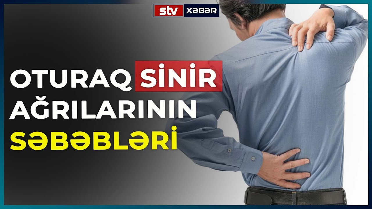 OTURAQ SİNİR AĞRILARININ SƏBƏBLƏRİ - STV XƏBƏR