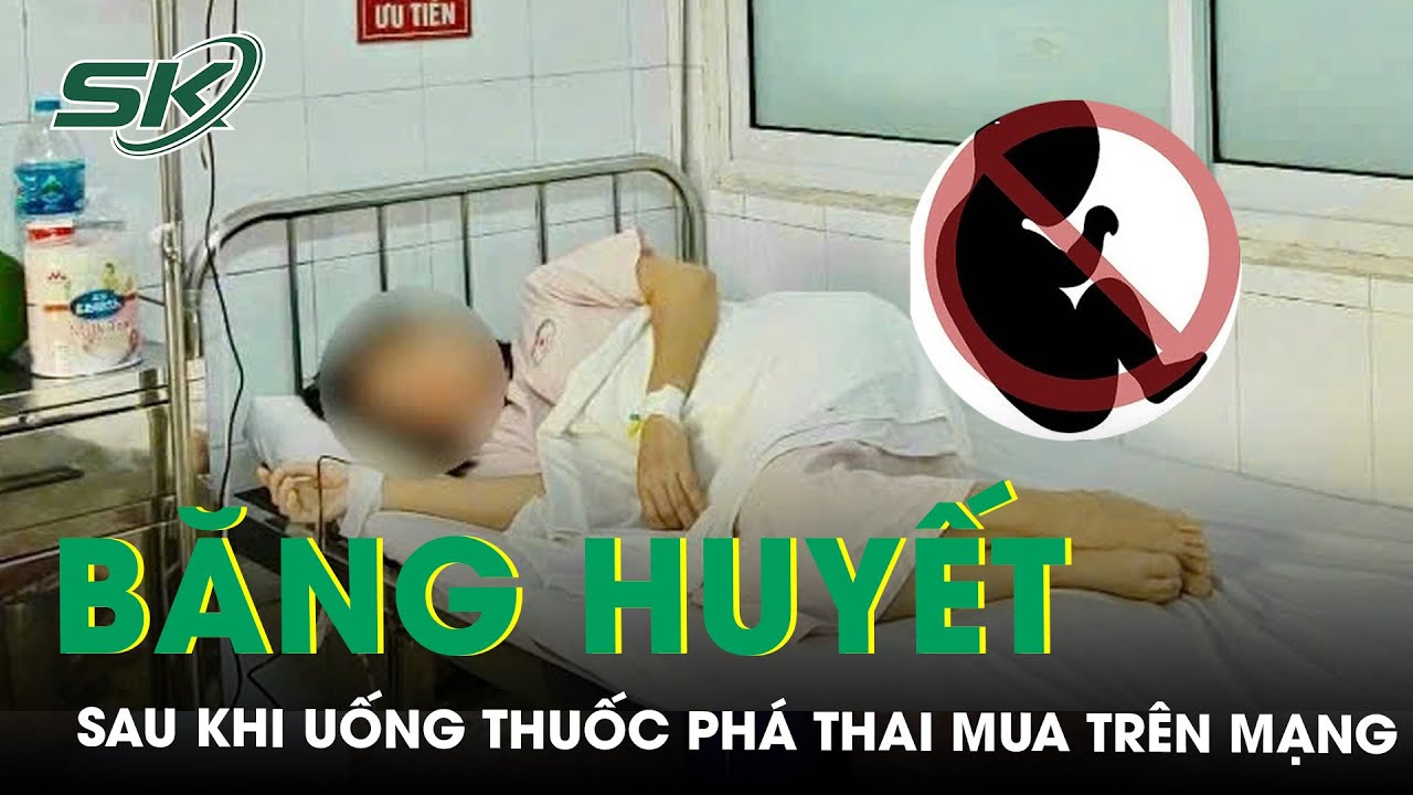 Băng huyết  nguy kịch sau khi uống thuốc ph&aacute; thai mua tr&ecirc;n mạng | SKĐS