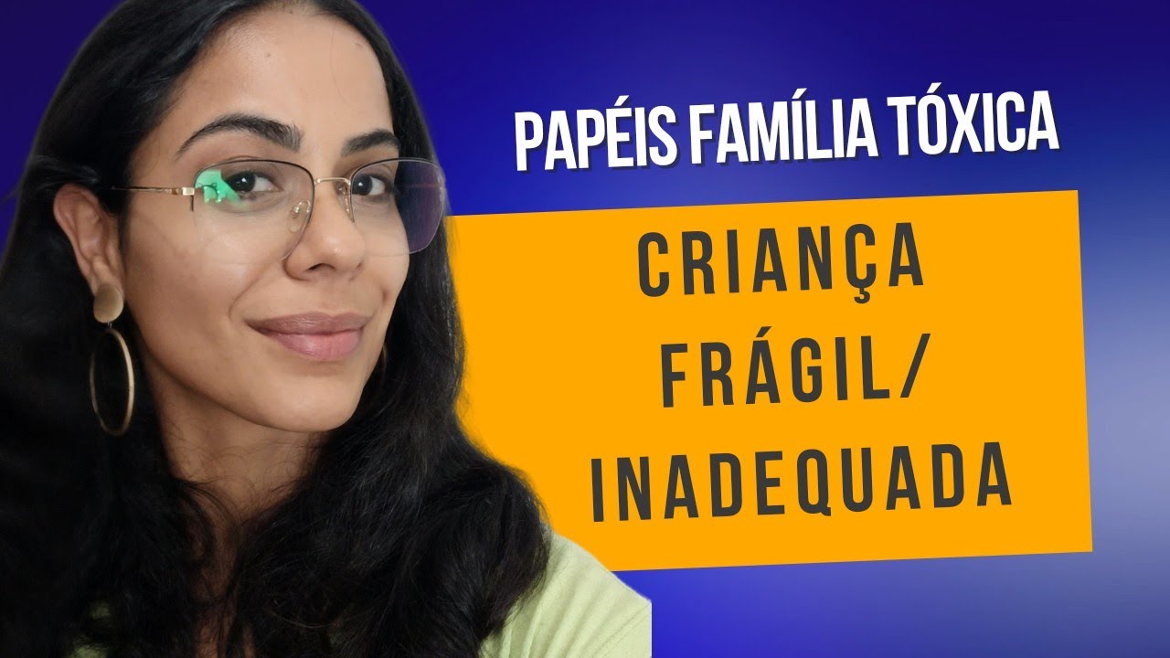 A Criança Inadequada/Frágil. PAPÉIS FAMILIA TÓXICA