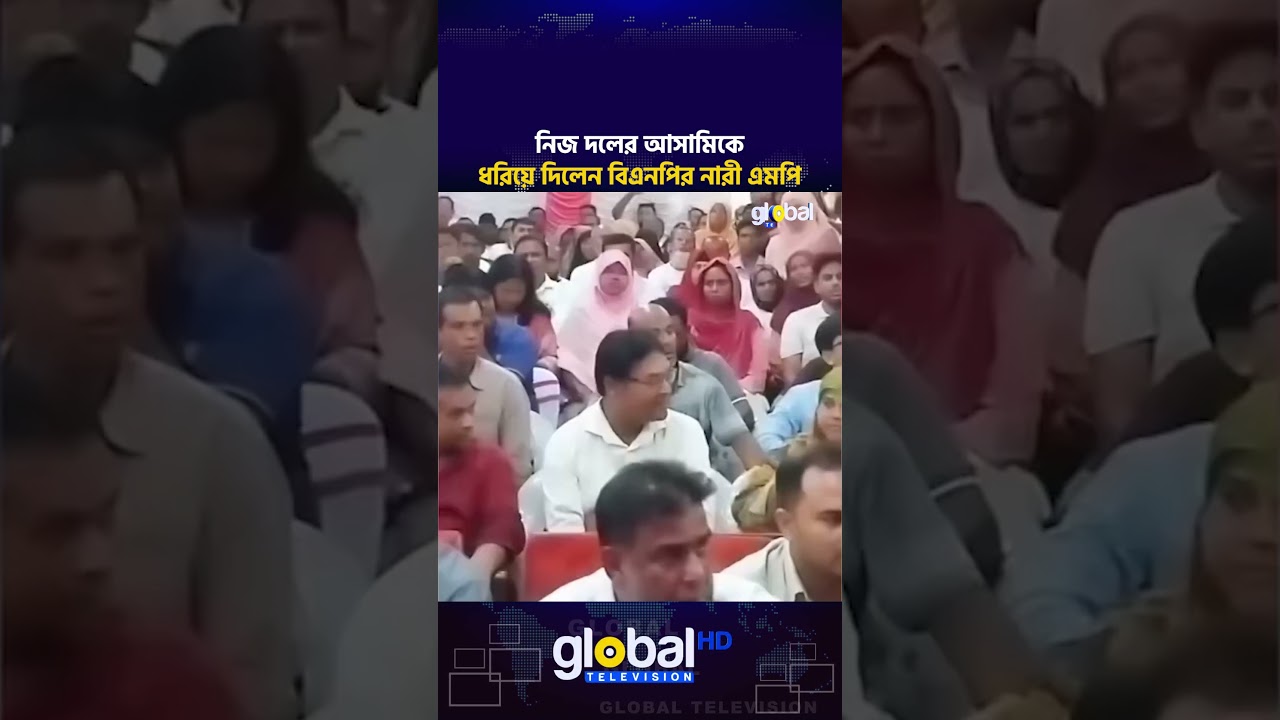 নিজ দলের আসা'মিকে ধ'রিয়ে দিলেন বিএনপির নারী এমপি | Global TV News