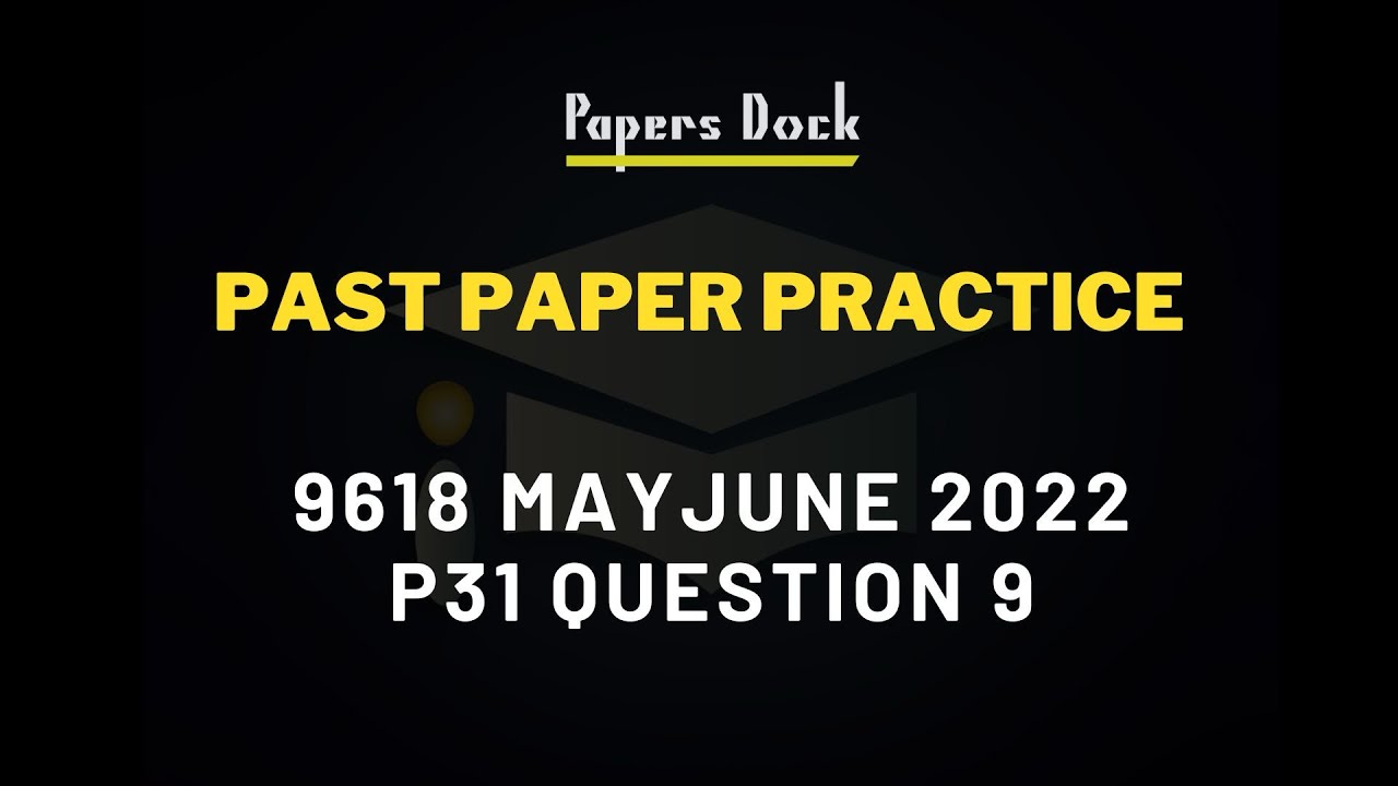 9618 May June 2022 P31 Question 9 | Past Paper Practice