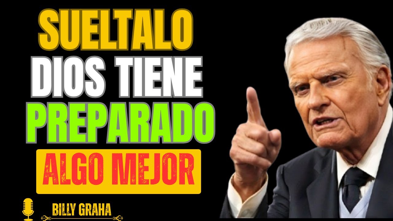 DIOS te dice hoy： SUÉLTALO, Lo que viene SERÁ mucho MEJOR | Billy Graham