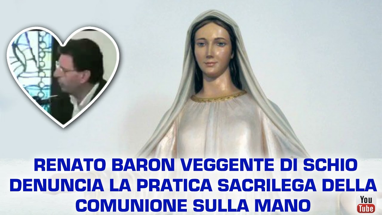 LA PRATICA SACRILEGA DELLA COMUNIONE IN MANO IL VEGGENTE DI SCHIO RENATO BARON LA DENUNCIA