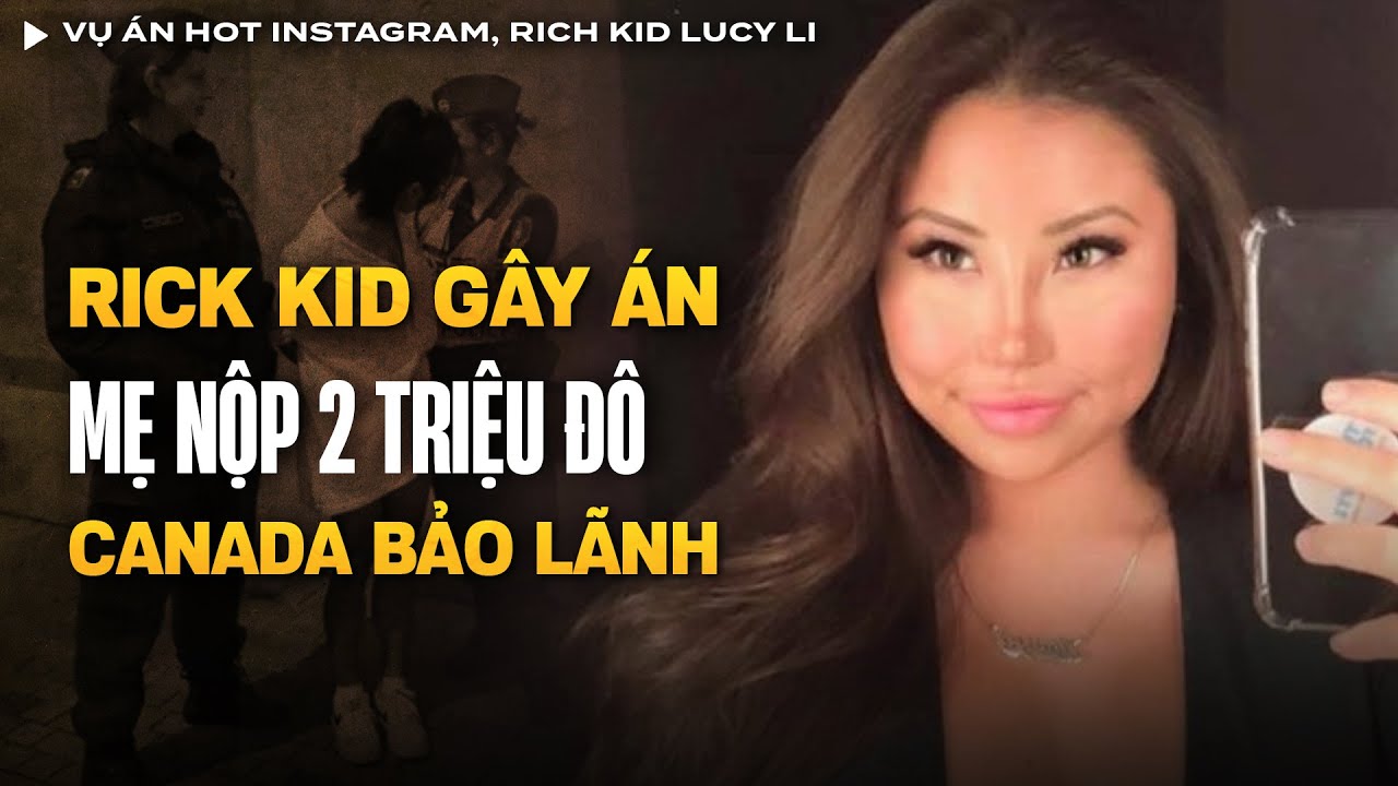 Vụ Án Hot Instagram, Rich Kid Lucy Li Gây Án Mạng Được Mẹ Nộp 2 Triệu Đô Bảo Lãnh | Vụ Án Có Thật