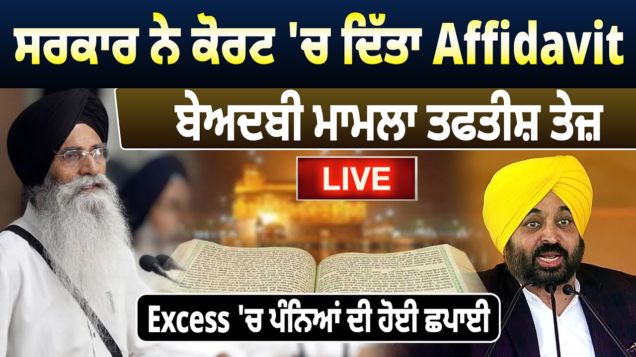 ਸਰਕਾਰ ਨੇ ਕੋਰਟ 'ਚ ਦਿੱਤਾ  Affidavit, ਬੇਅਦੱਬੀ ਮਾਮਲਾ ਤਫਤੀਸ਼ ਤੇਜ਼, Excess 'ਚ ਪੰਨਿਆਂ ਦੀ ਹੋਈ ਛਪਾਈ