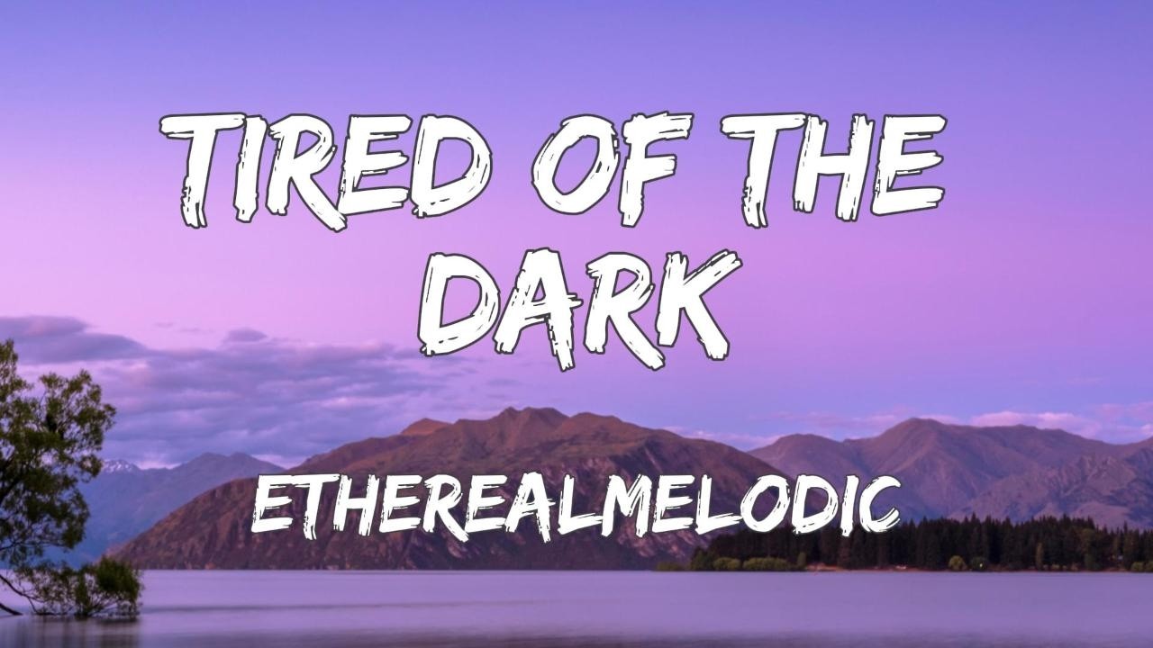 Etherealmelodic &ndash; Tired of the Dark (Official Audio)