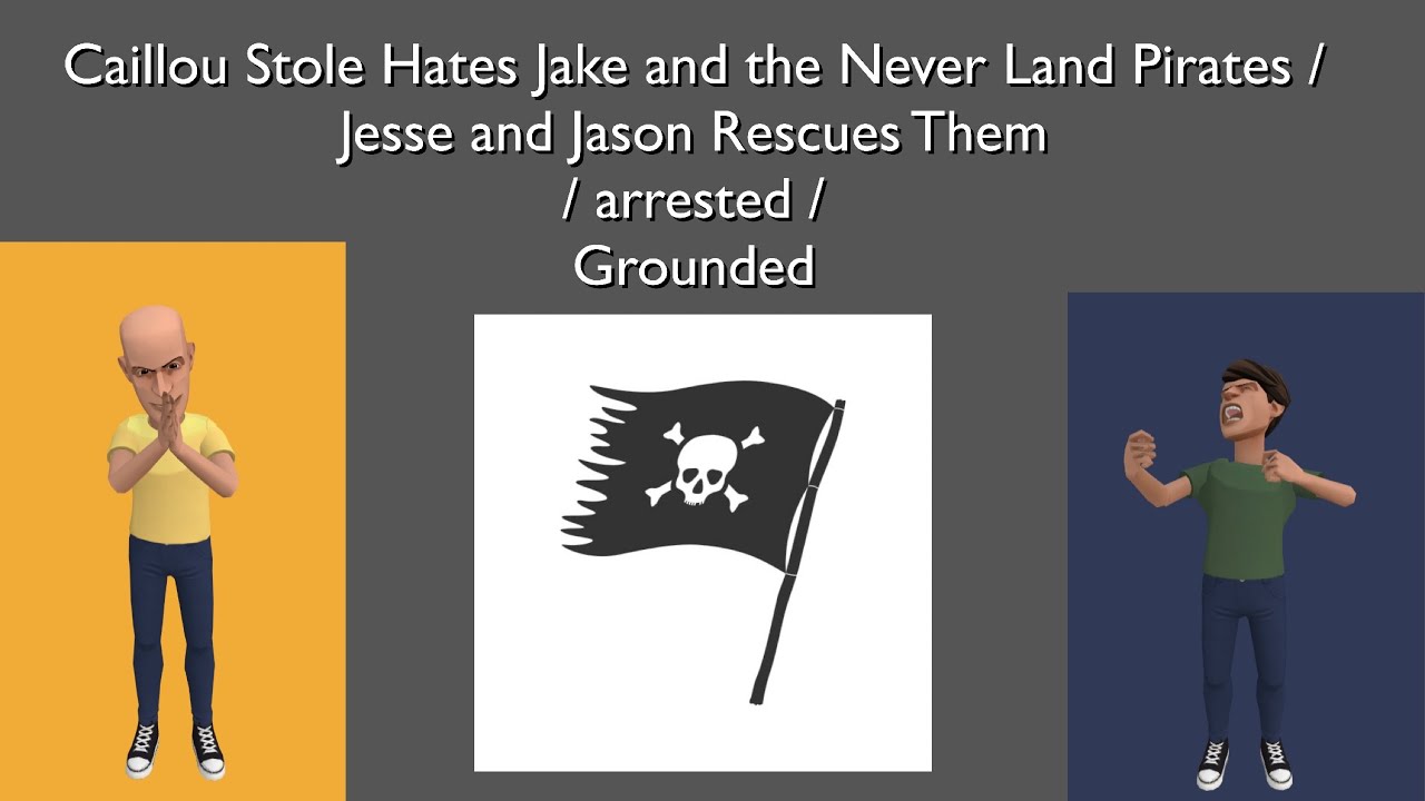 Caillou hates Jake and the Never Land Pirates / Jesse and Jason rescues them / arrested / grounded