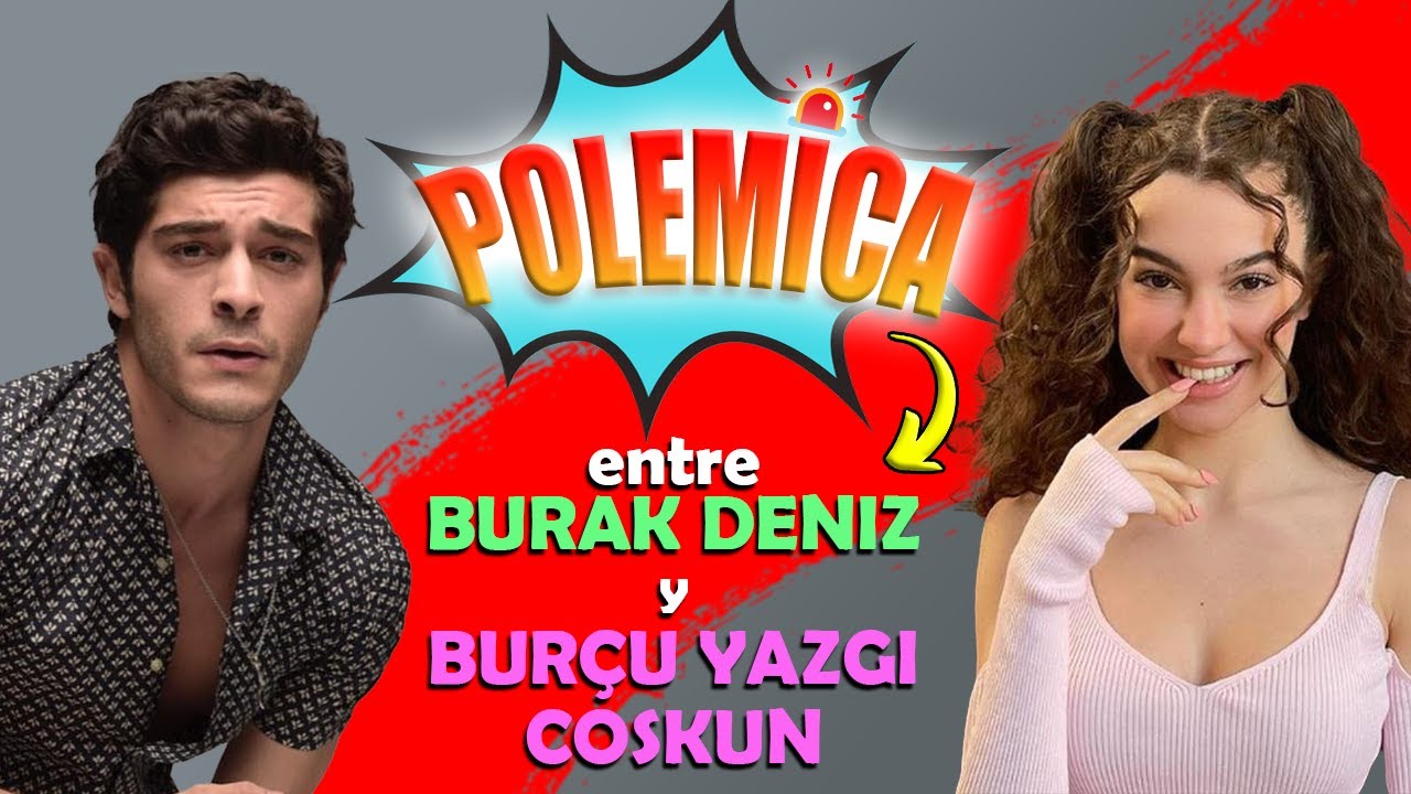 Continúa la POLEMICA entre BURAK DENIZ y BURÇU YAZGI COSKUN !!!