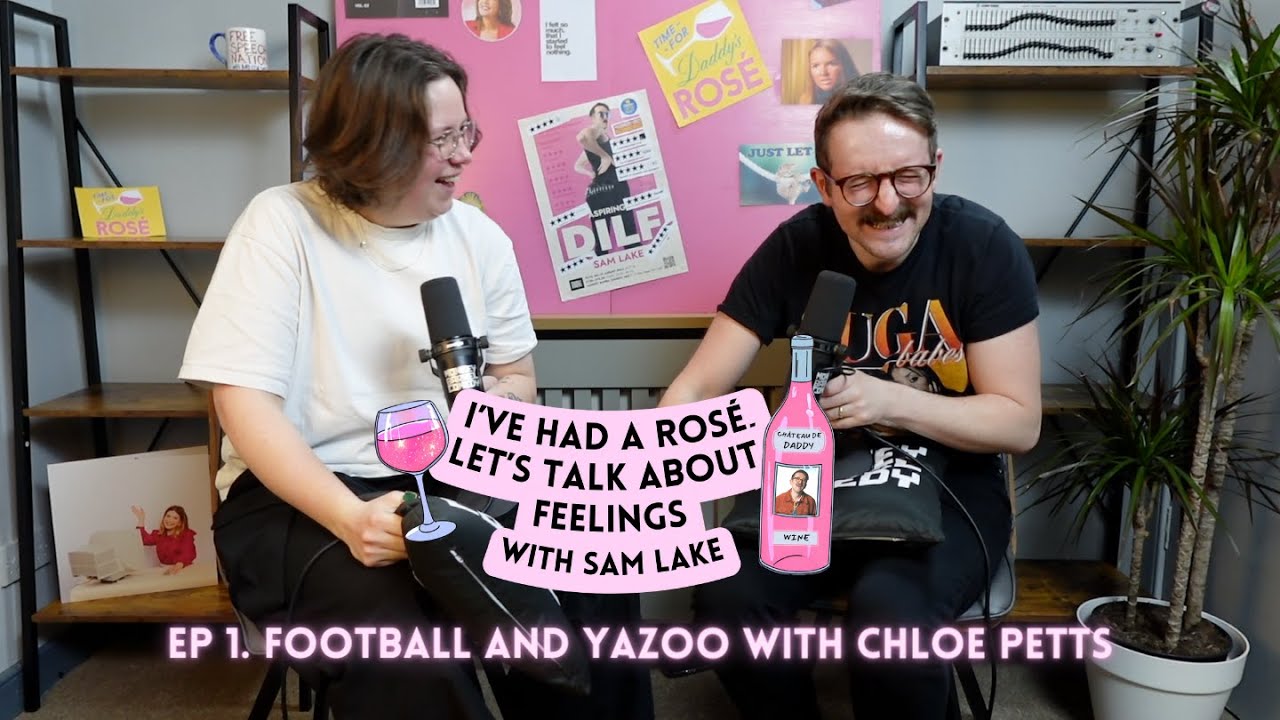 EP 1 - Football & Yazoo with Chloe Petts | I've Had A Rosé, Let's Talk About Feelings with Sam Lake