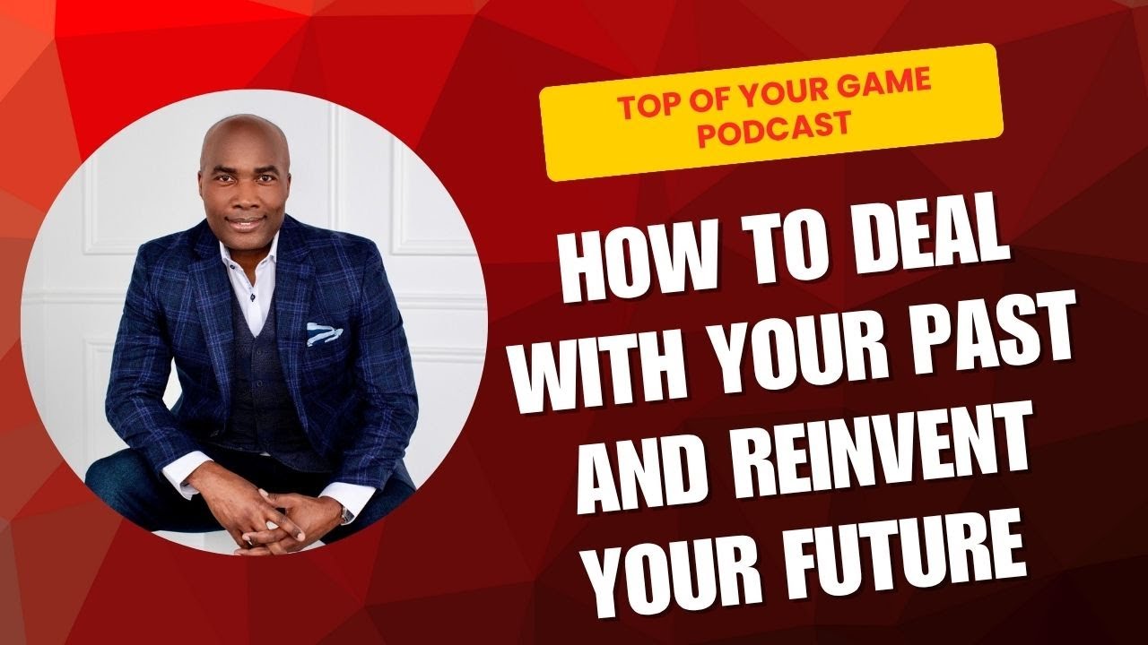 How to Deal with Your Past and Reinvent Your Future | Top of Your Game Podcast with Dr. Floyd