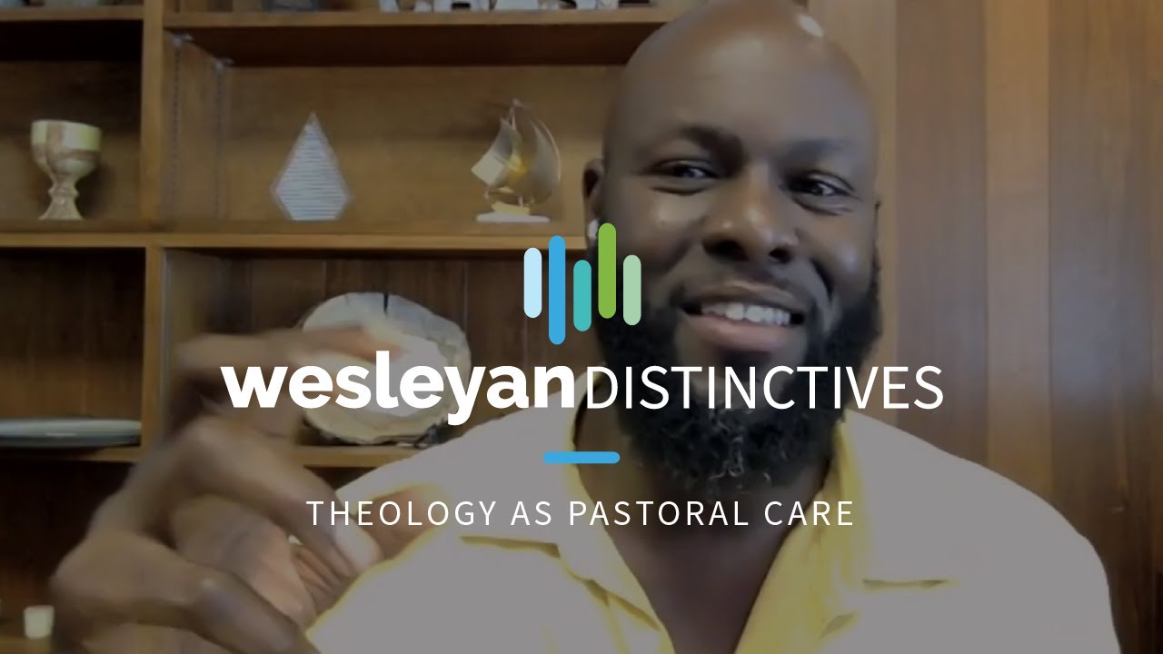 Theology as Pastoral Care // Wesleyan Distinctives