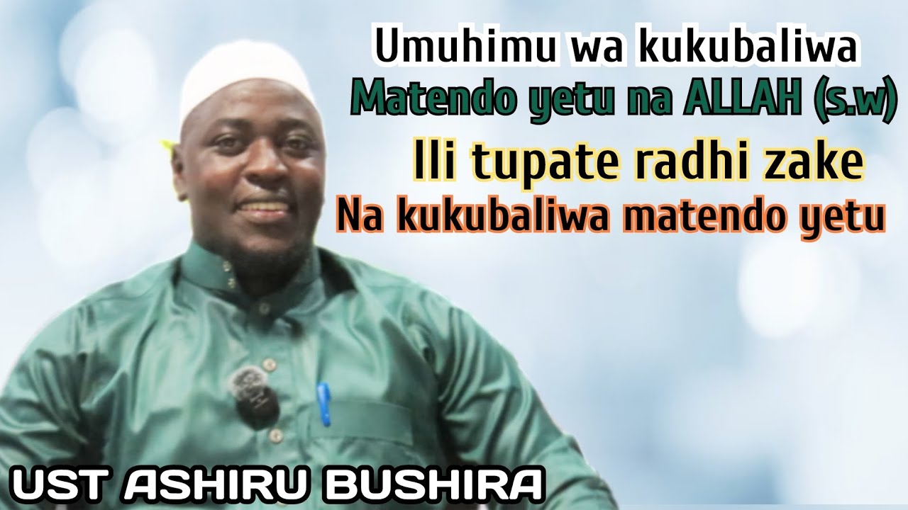 Umuhimu wa kukubaliwa matendo yetu na ALLAH(s.w) na kuridhiwa.UST ASHIRU BUSHIRA 