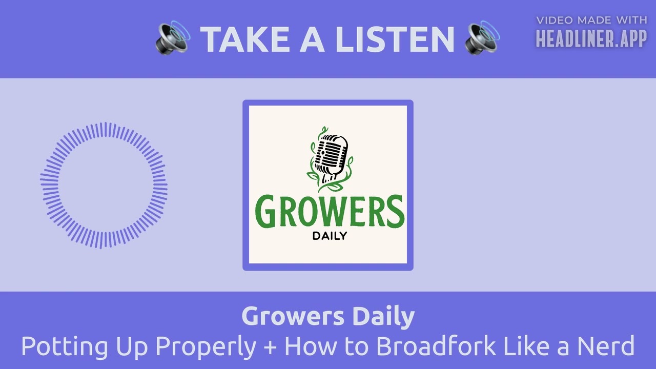 Potting Up Properly + How to Broadfork Like a Nerd | Growers Daily