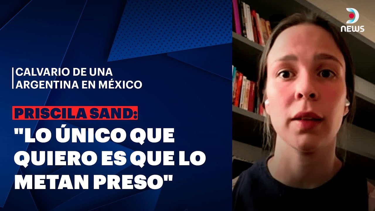🇲🇽 El calvario de una argentina en México, el dramático relato de Priscila Sand en DNews