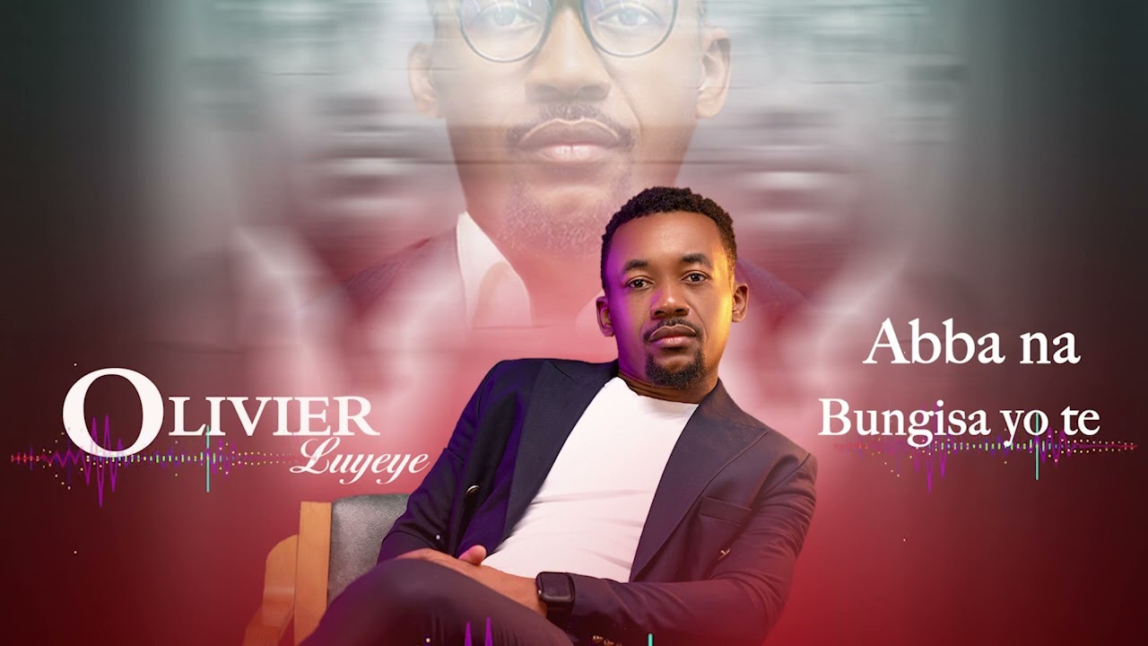 OLIVIER LUYEYE - ABBA NA BUNGISA YO TE  ( AUDIO)