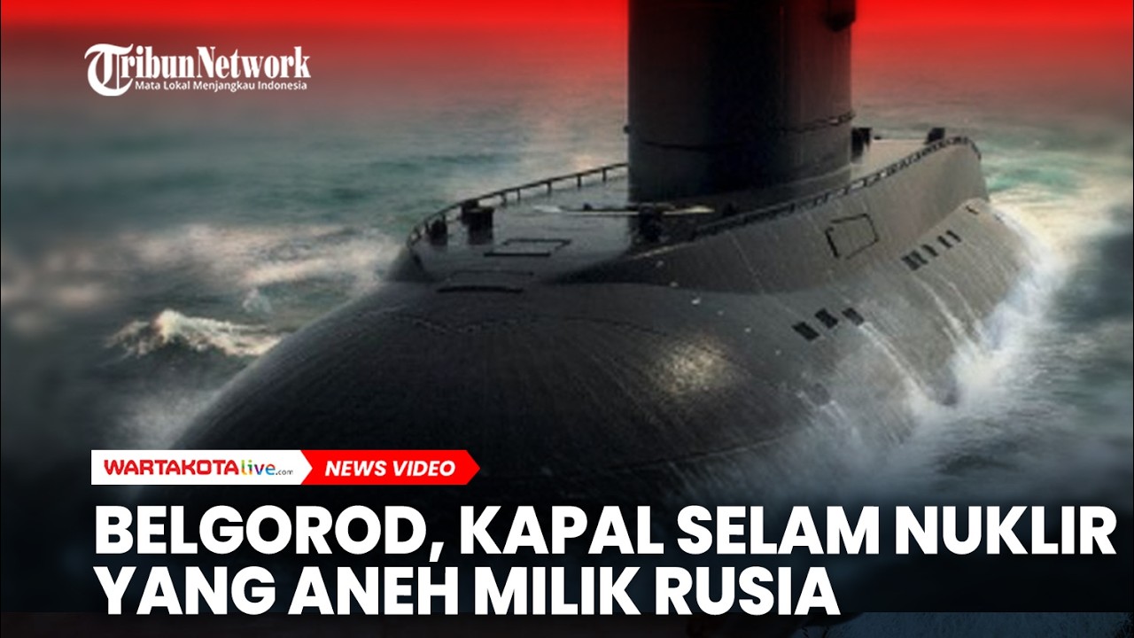 Belgorod Kapal Selam Nuklir Raksasa yang Aneh Milik Rusia