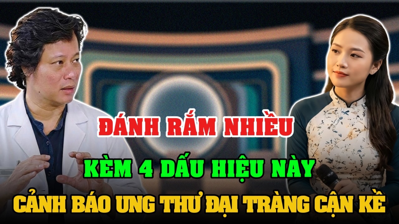 ĐÁNH RẮM NHIỀU KÈM 4 DẤU HIỆU, CẢNH BÁO UNG THƯ ĐẠI TRÀNG