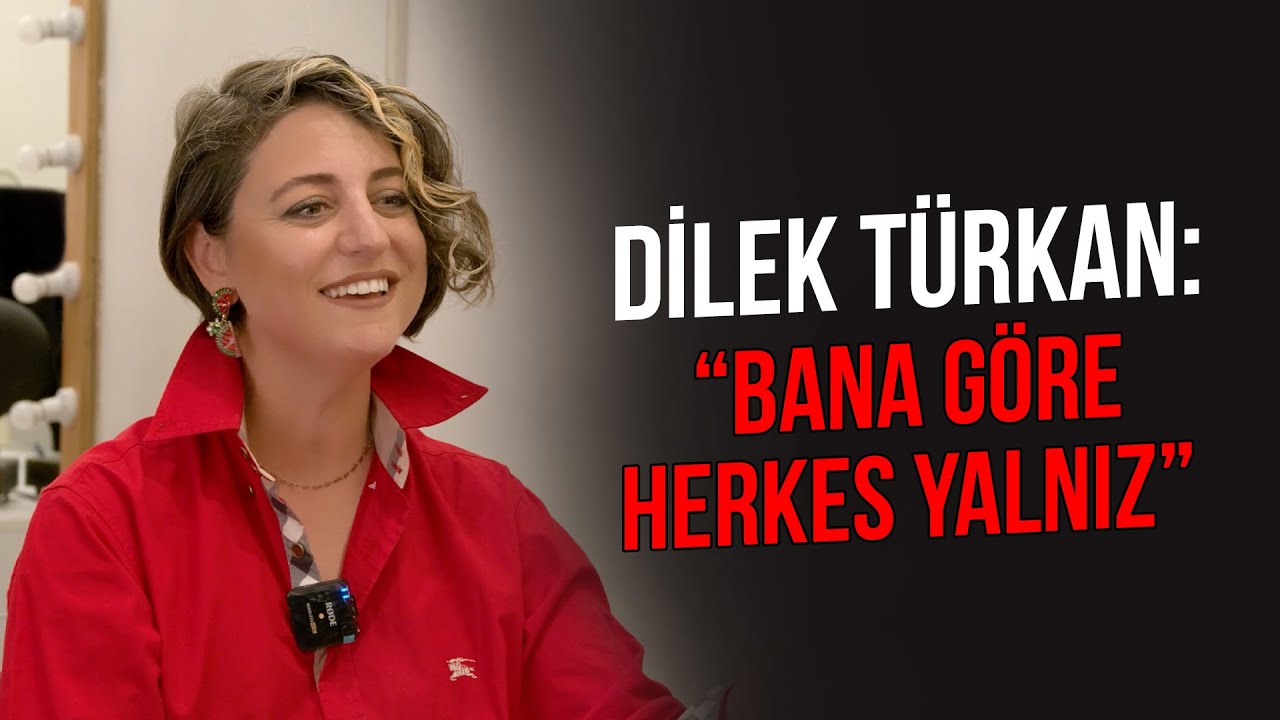 Dilek Türkan: ''BANA GÖRE HERKES YALNIZ''