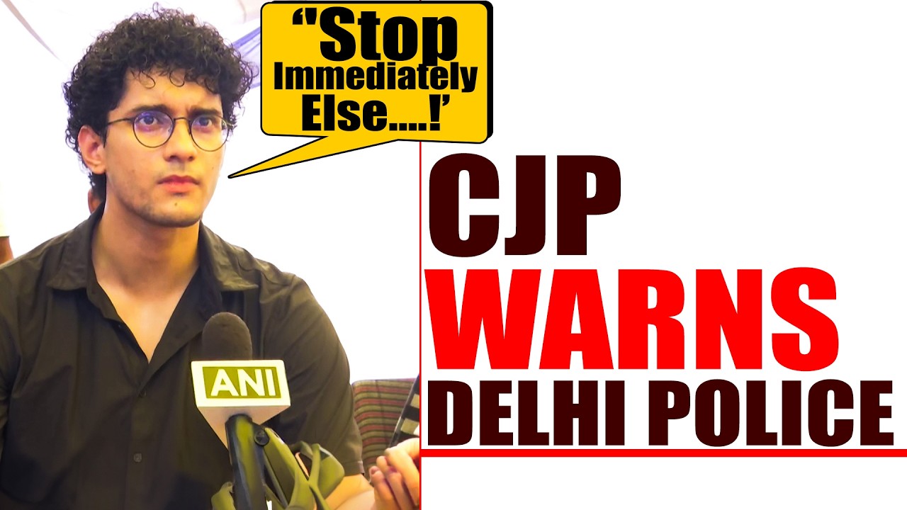 LIVE: CJP Warns Delhi Police, says 'Stop Immediately Else We Will March to Delhi Police HQ' I Delhi