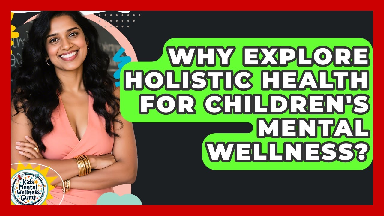 Why Explore Holistic Health For Children's Mental Wellness? - Kids Mental Wellness Guru