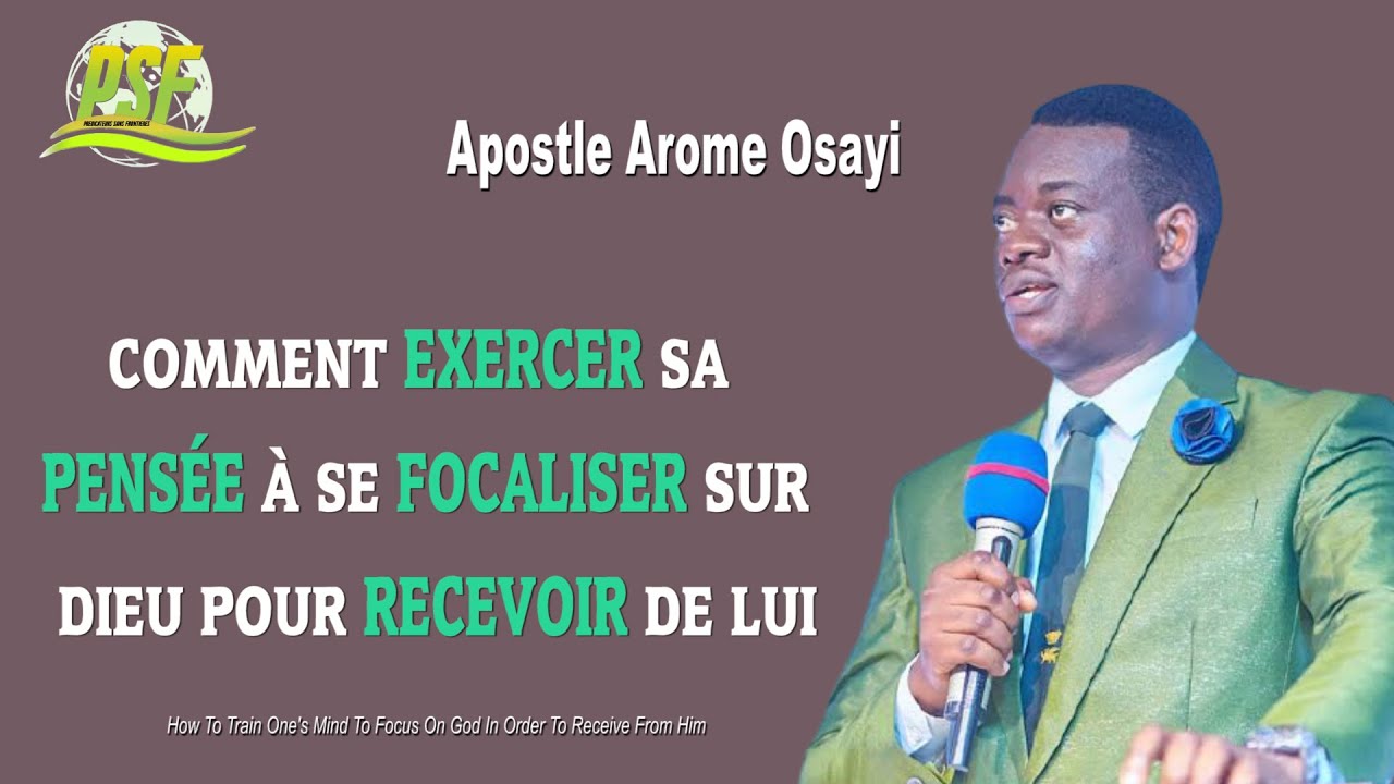 COMMENT EXERCER SA PENSÉE À SE FOCALISER SUR DIEU POUR RECEVOIR DE LUI - APOSTLE AROME OSAYI