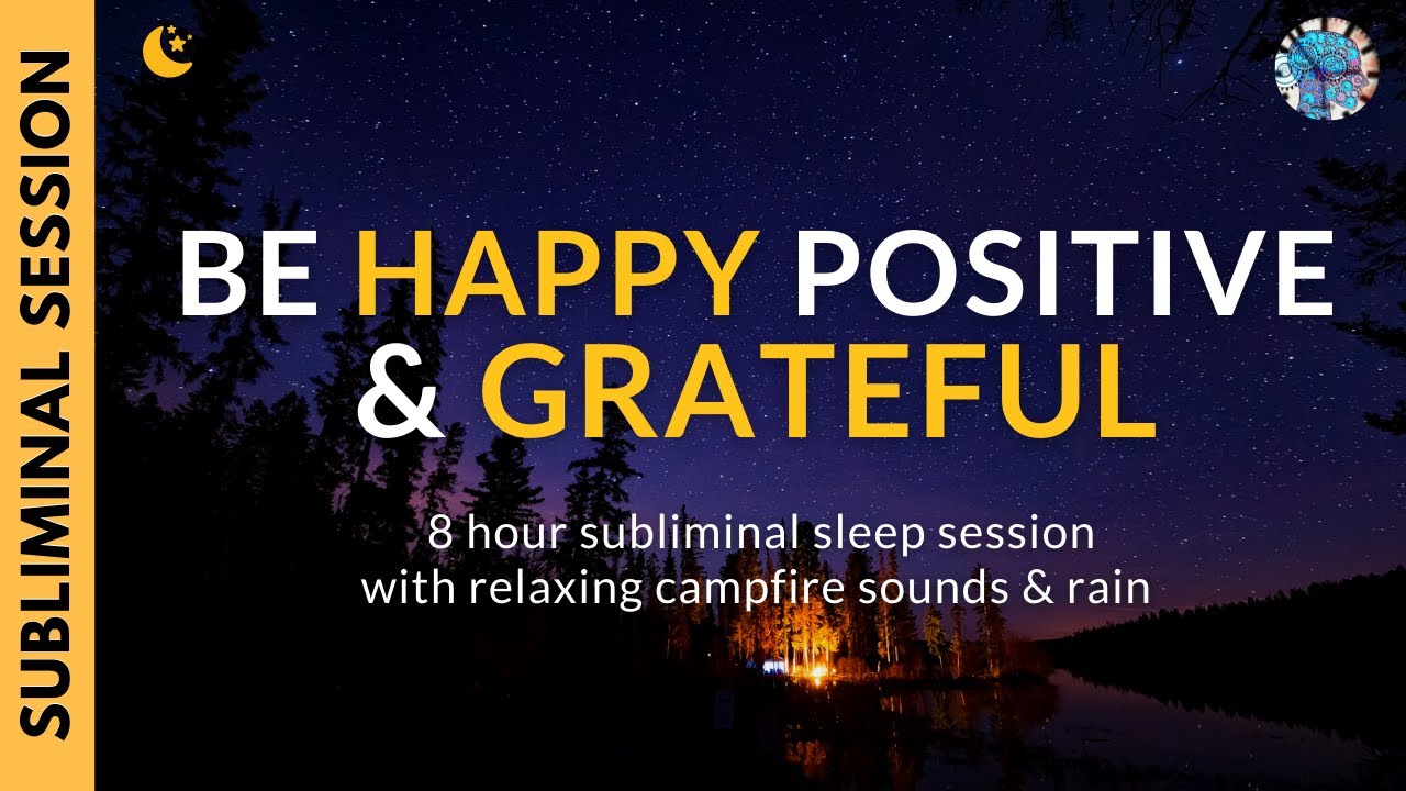 BE HAPPY, POSITIVE & GRATEFUL | 8 Hours of Subliminal Affirmations, Campfire Sounds & Rain