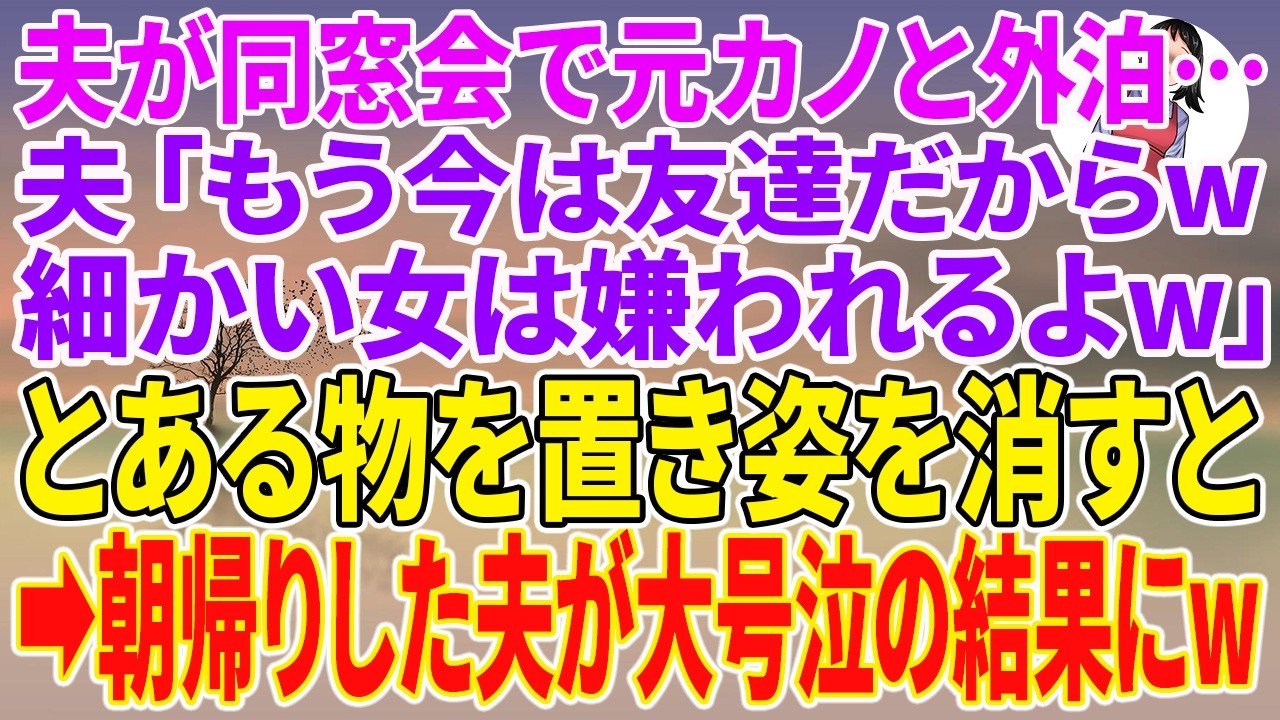 【スカッとする話】夫が同窓会で元カノと外泊…夫「もう今は友達だからw細かい女は嫌われるよw」とある物を置き姿を消すと→朝帰りした夫が大号泣の結果にw【朗読】【スカッと】