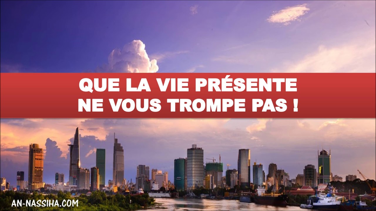 Que la vie présente ne vous trompe pas !