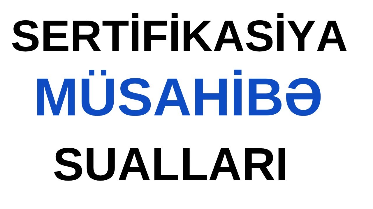 SERTİFİKASİYA MÜSAHİBƏ Sualları. Təlimçi Coşqun Namazov. (050-334-12-64)