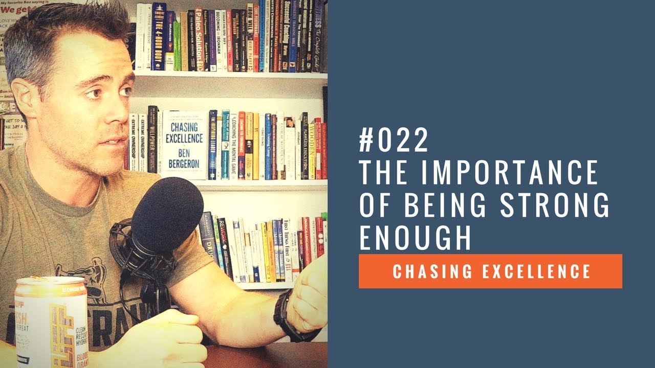 The Importance of Being Strong Enough || Chasing Excellence with Ben Bergeron || Ep