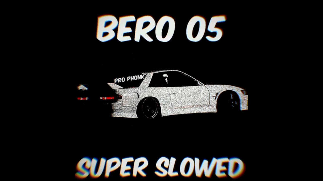 BERO 05 (SUPER SLOWED)