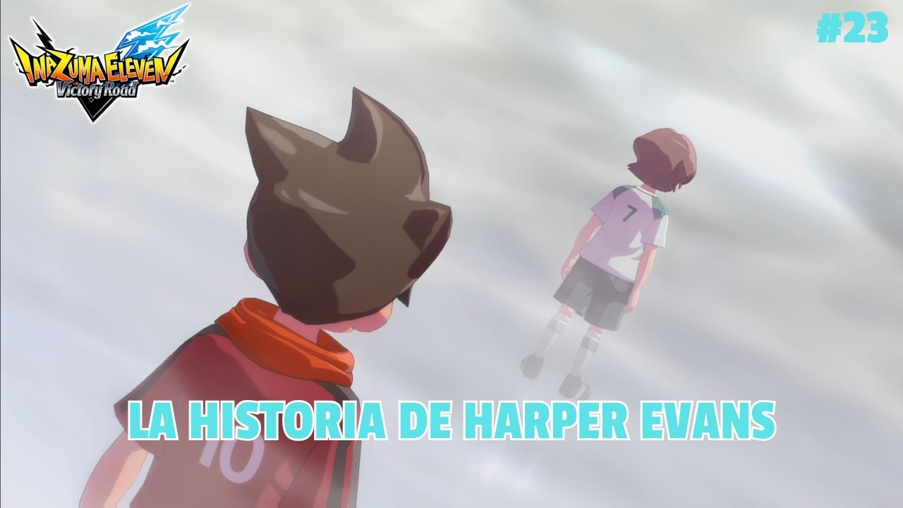 LA HISTORIA DE HARPER EVANS#23 - INAZUMA ELEVEN VICTORY ROAD