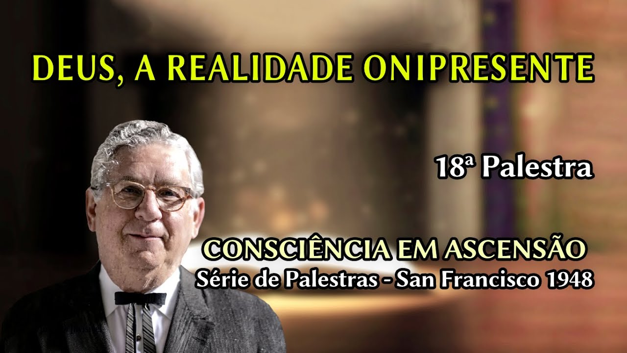 DEUS, A REALIDADE ONIPRESENTE  - 18ª Palestra - (FINAL)