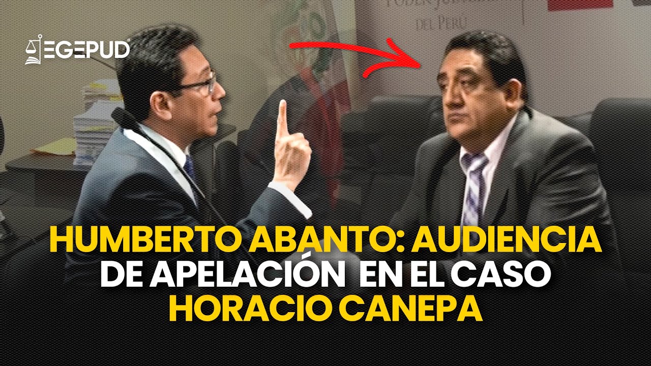 Humberto Abanto: Audiencia de APELACIÓN en el caso Horacio Canepa
