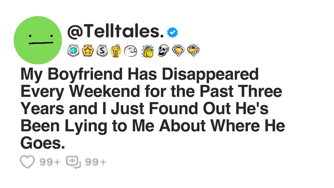 My Boyfriend Has Disappeared Every Weekend for the Past Three Years...