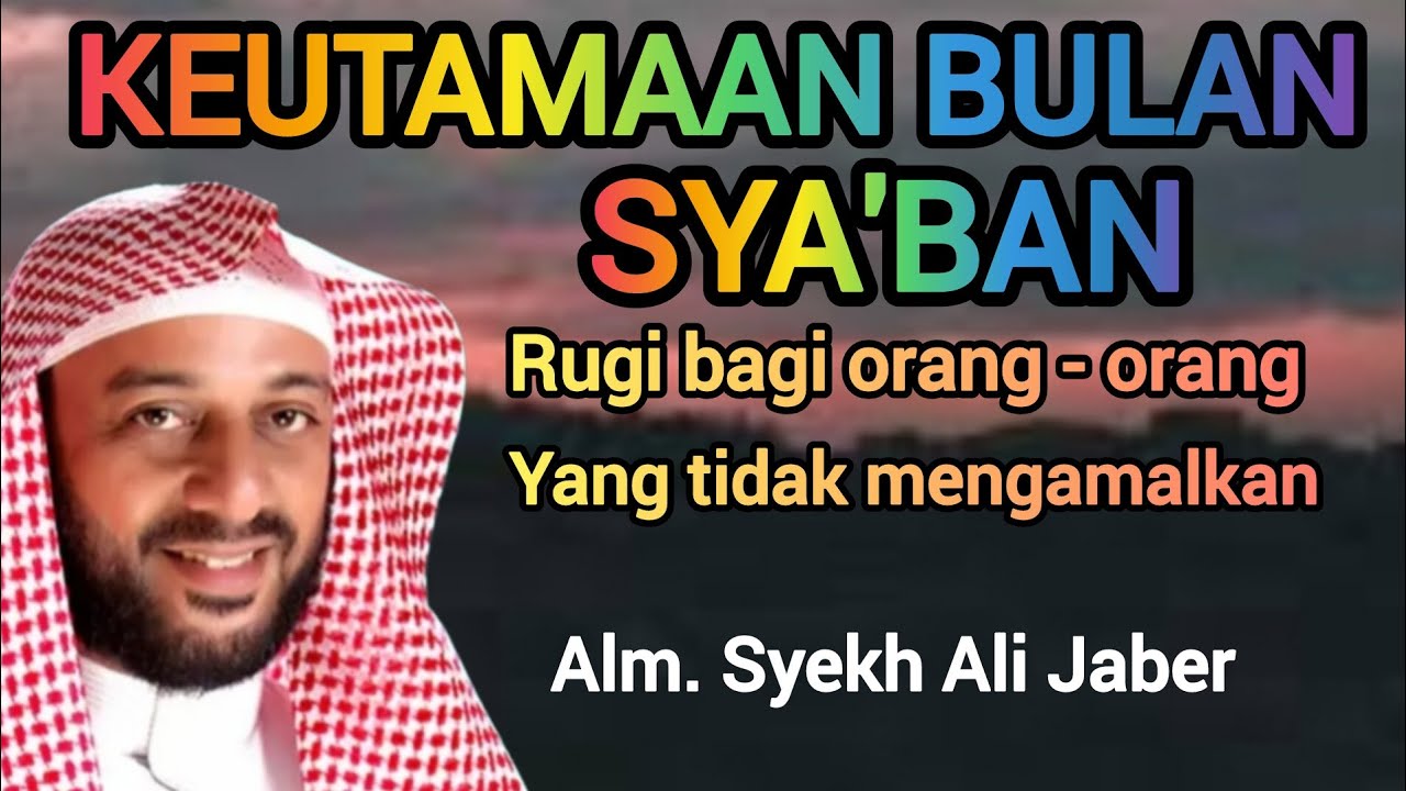 KEUTAMAAN AMALAN DI BULAN SYA'BAN @syekhalijaber