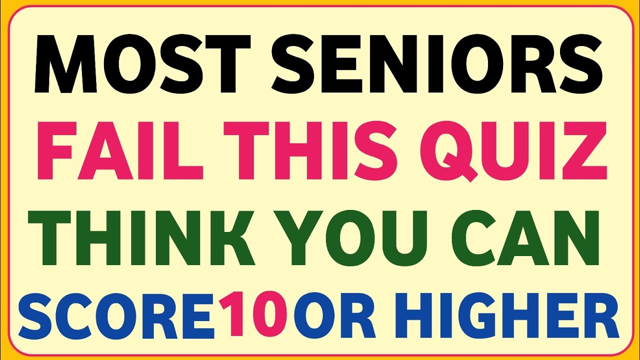 MOST SENIOR FAIL THIS QUIZ THINK YOU CAN SCORE 10 OR HIGHER