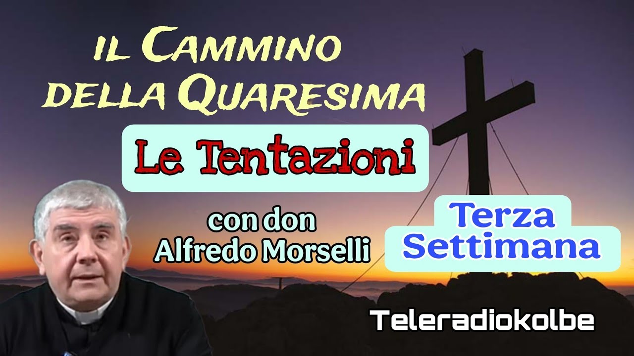 il Cammino della Quaresima. LE TENTAZIONI. Terza Settimana con don Alfredo Morselli. TRK 
